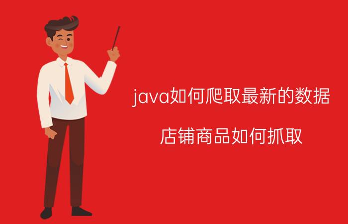 java如何爬取最新的数据 店铺商品如何抓取？抓取商品的软件有哪些？